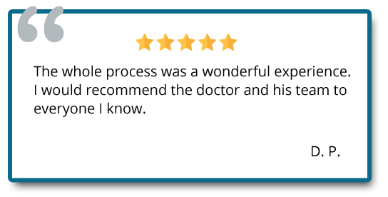 I would recommend the doctor and his team to everyone I know. Reviewer: D. P.