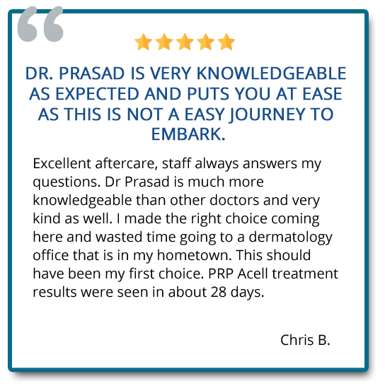 Excellent aftercare, staff always answers my questions. PRP Acell treatment results were seen in about 28 days. Reviewer: Chris B