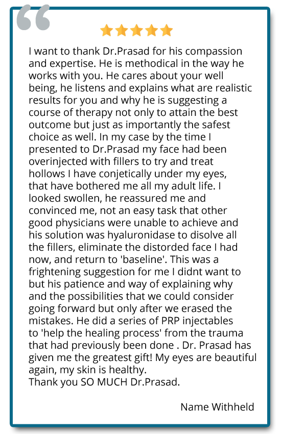 Dr. Prasad has given me the greatest gift! My eyes are beautiful again, my skin is healthy. Thank you so much Dr. Prasad. Reviewer: name withheld
